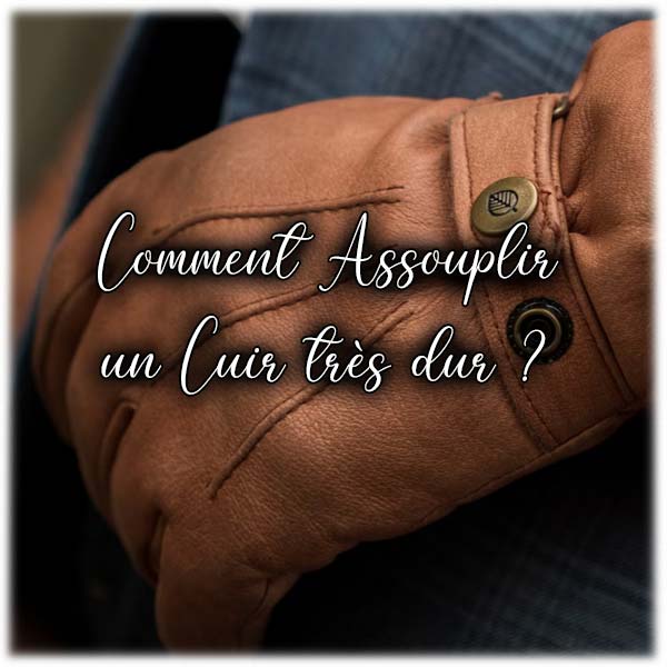Comment Assouplir un Cuir très dur ?