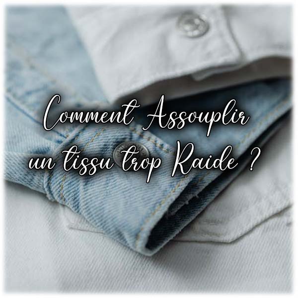 Comment Assouplir un tissu trop Raide ?