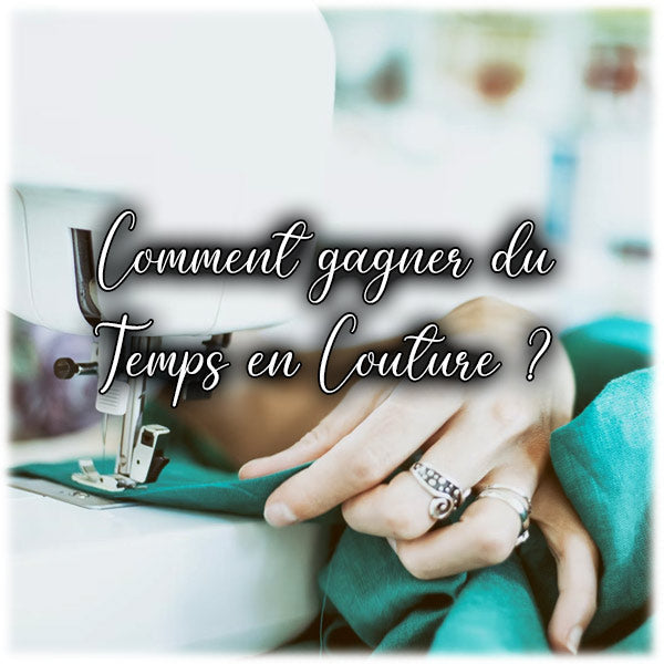 Comment Gagner du Temps en Couture ?