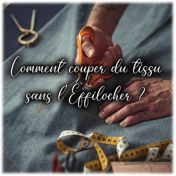 Comment couper du tissu sans l'effilocher ?