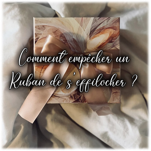 Comment empêcher un Ruban de s'effilocher ?