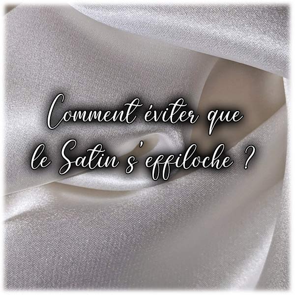 Comment éviter que le Satin s'effiloche ?