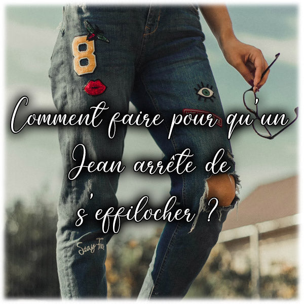 Comment faire pour qu'un jean arrête de s'effilocher ?