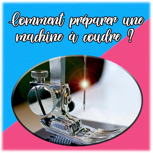 Comment préparer une machine à coudre ?