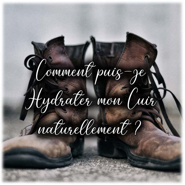 Comment puis-je Hydrater mon Cuir naturellement ?