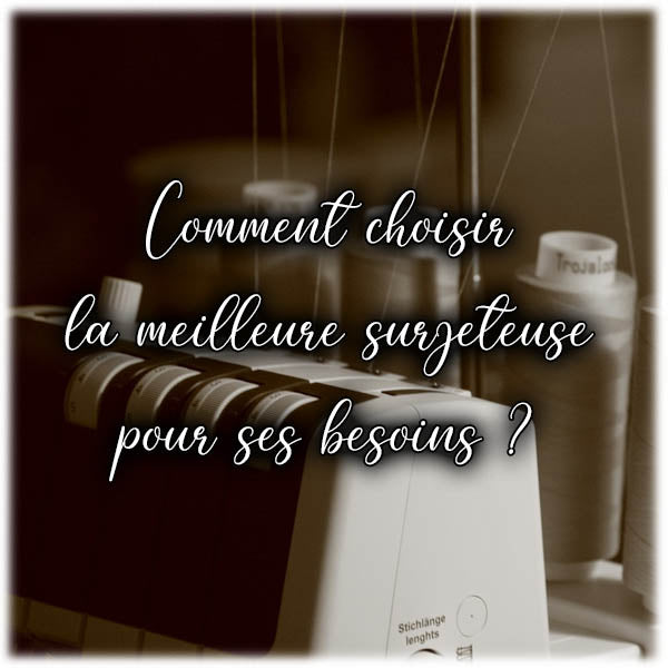 Comment choisir la meilleure surjeteuse pour ses besoins