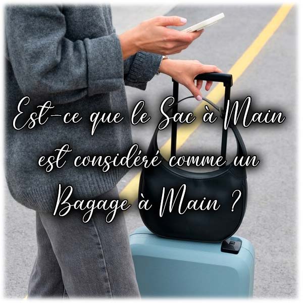 Est-ce que le Sac à Main est considéré comme un Bagage à Main ?