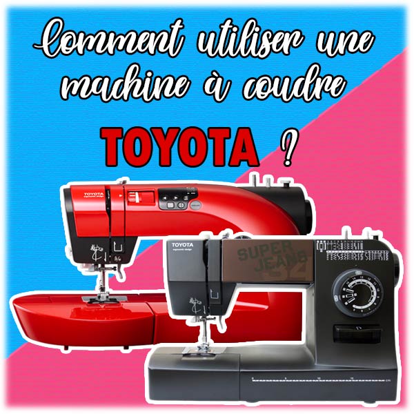 Comment utiliser une machine à coudre Toyota ?