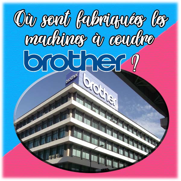 Où sont fabriquées les machines à coudre Brother ?
