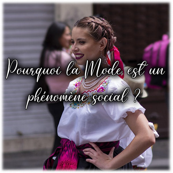 Pourquoi la Mode est un phénomène social ?