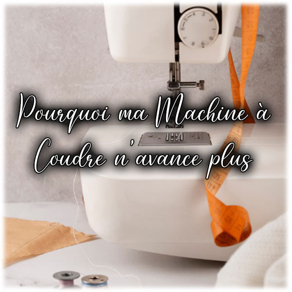 Pourquoi ma Machine à Coudre n'avance plus