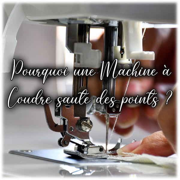 Pourquoi une machine à coudre saute des points ?