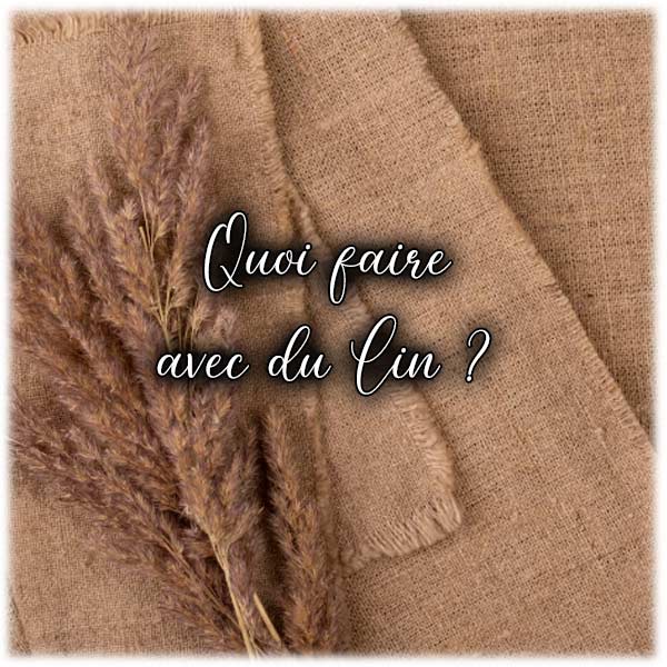 Qu'est-ce qu'on peut faire avec du lin ?
