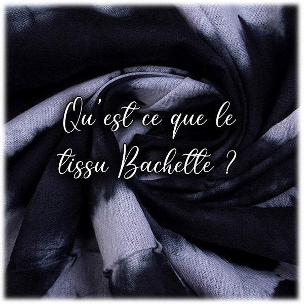 Qu'est ce que le tissu Bachette ?