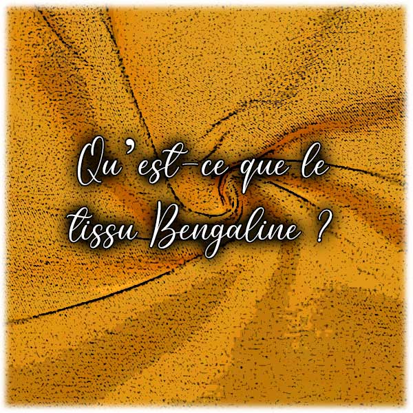 Qu’est-ce que le tissu Bengaline ?