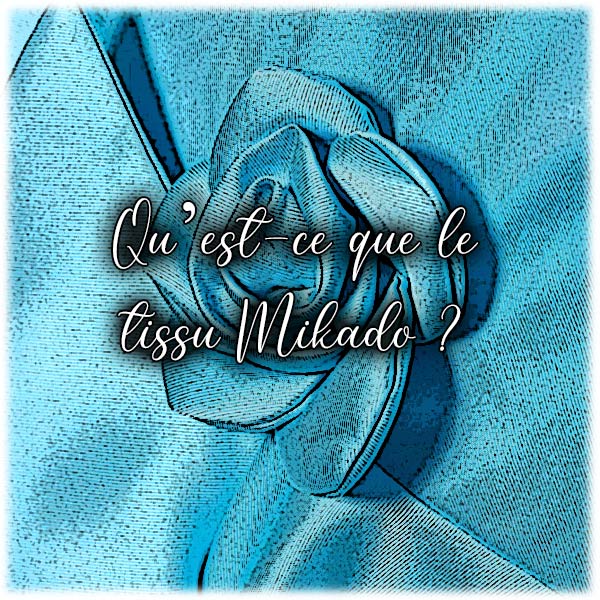 Qu’est-ce que le tissu Mikado ?