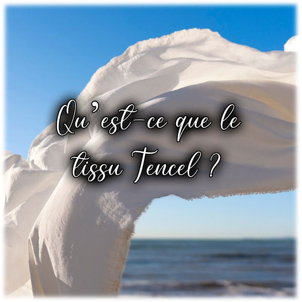 Qu’est-ce que le tissu Tencel ?