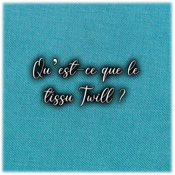 Qu’est-ce que le tissu Twill ?