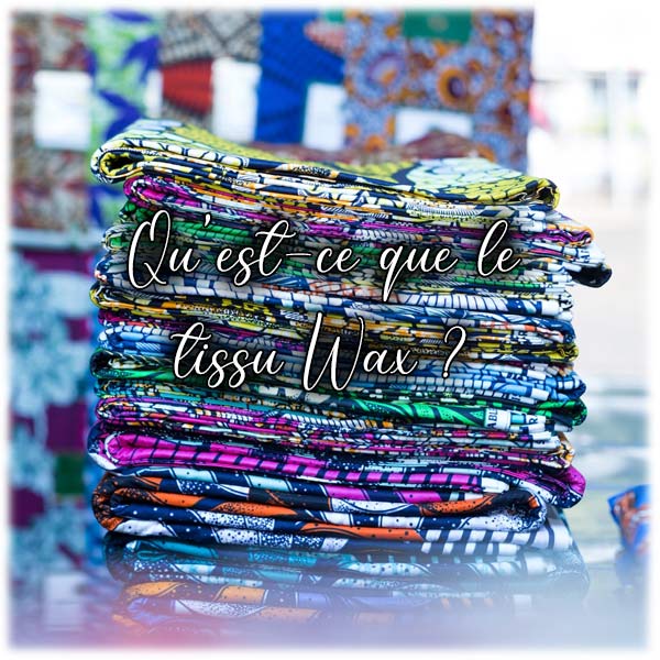Qu'est-ce que le tissu Wax ?