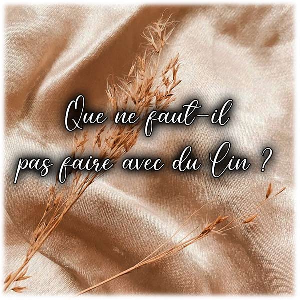 Que ne faut-il pas faire avec du Lin ?