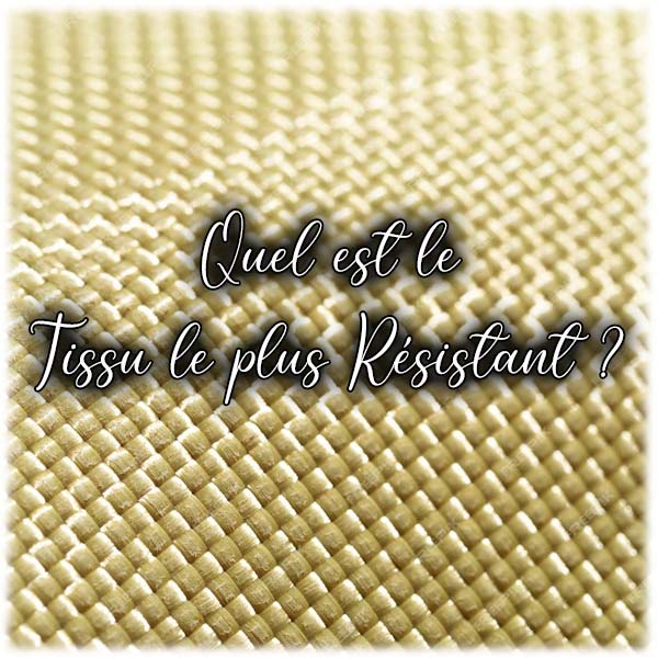 Quel est le Tissu le plus Résistant ?