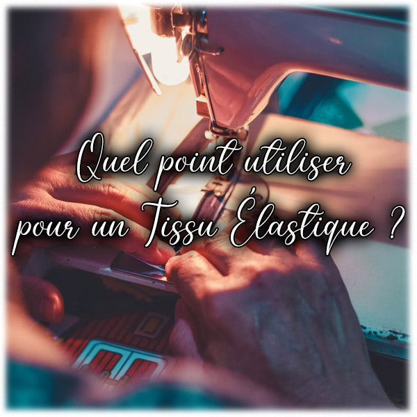 Quel point utiliser pour un Tissu Élastique ?