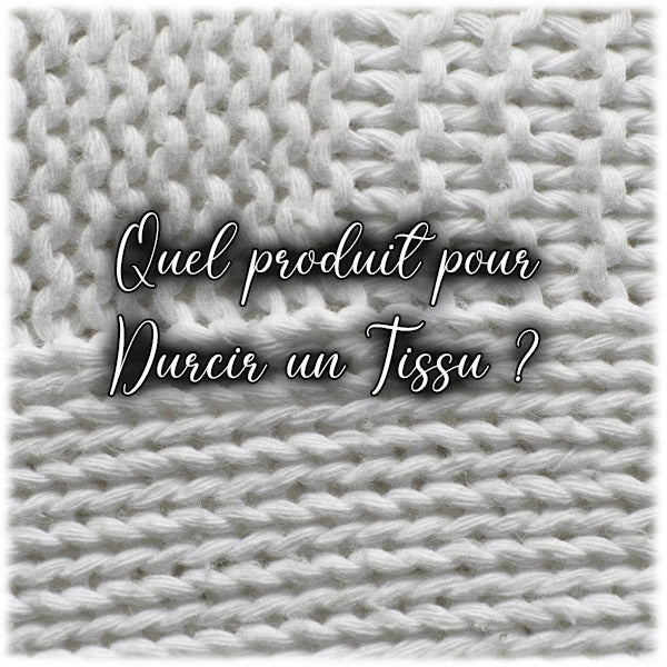 Quel produit pour Durcir un Tissu ?