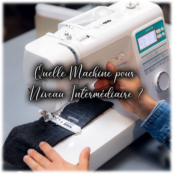 Quelle Machine à Coudre choisir pour un couturier de Niveau Intermédiaire ?