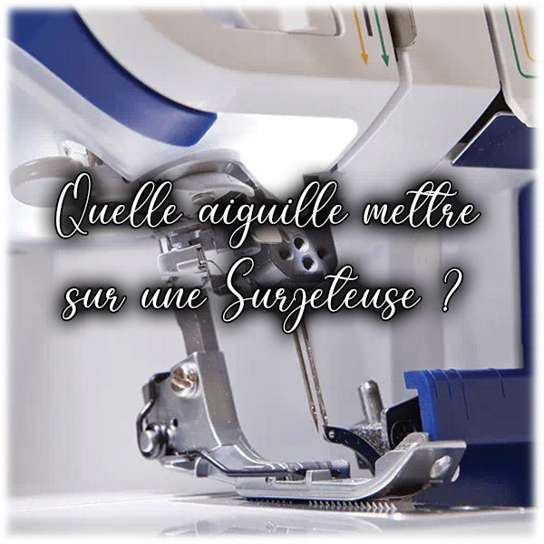 Quelle aiguille mettre sur une Surjeteuse ?