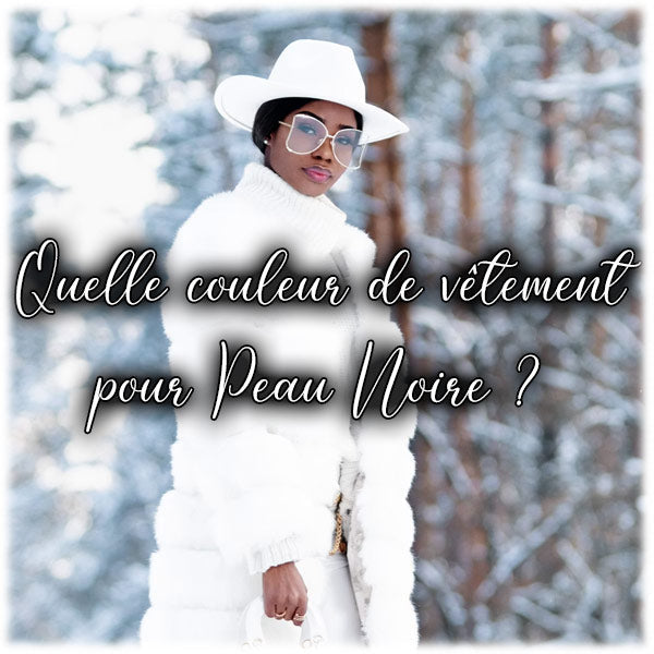 Quelle couleur de vêtement pour Peau Noire ?
