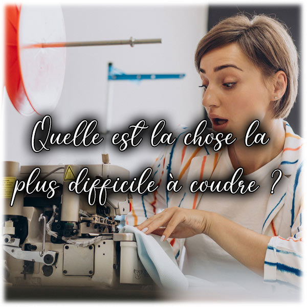 Quelle est la chose la plus difficile à coudre ?