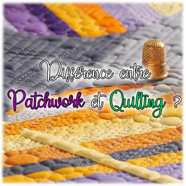 Quelle la différence entre le Patchwork et le Quilting ?