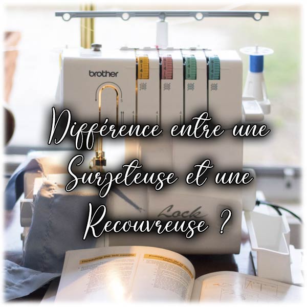 Quelle est la différence entre une Surjeteuse et une Recouvreuse ?