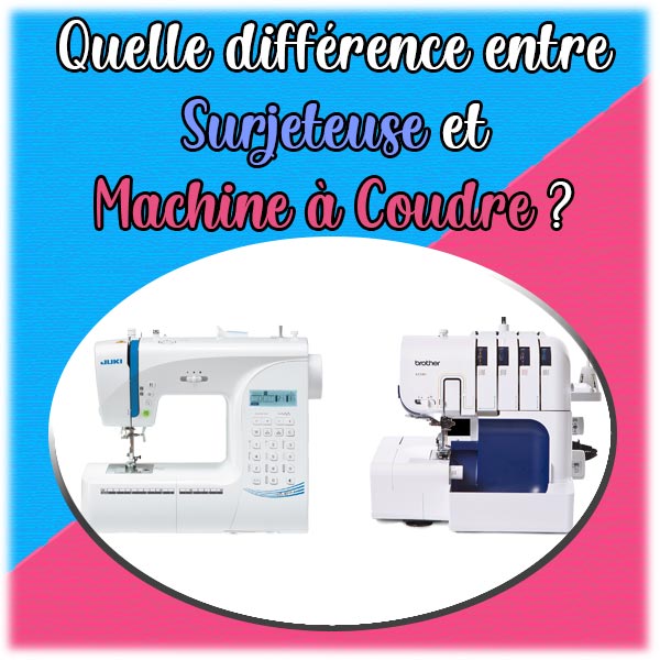 Quelle différence entre surjeteuse et machine à coudre ?