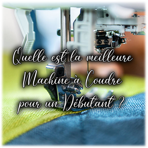 Quelle est la meilleure Machine à Coudre pour un Débutant ?