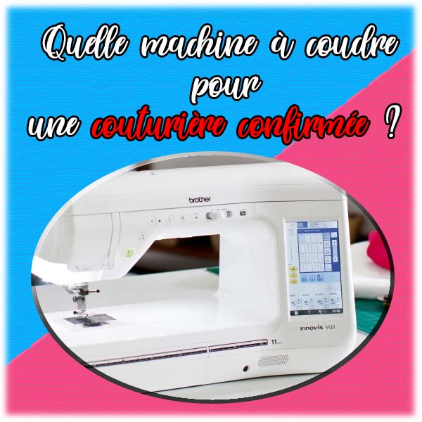 Quelle machine à coudre pour couturière confirmée ?