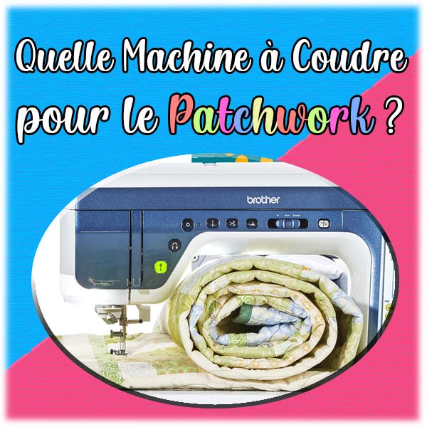 Quelle machine à coudre pour le patchwork ?