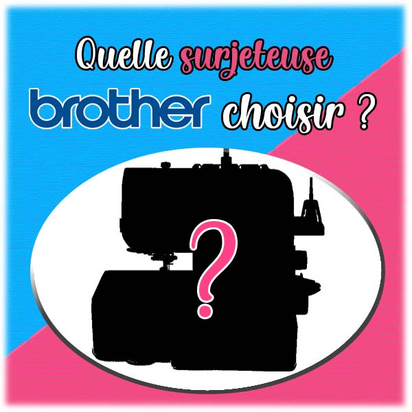 Quelle surjeteuse Brother choisir ?
