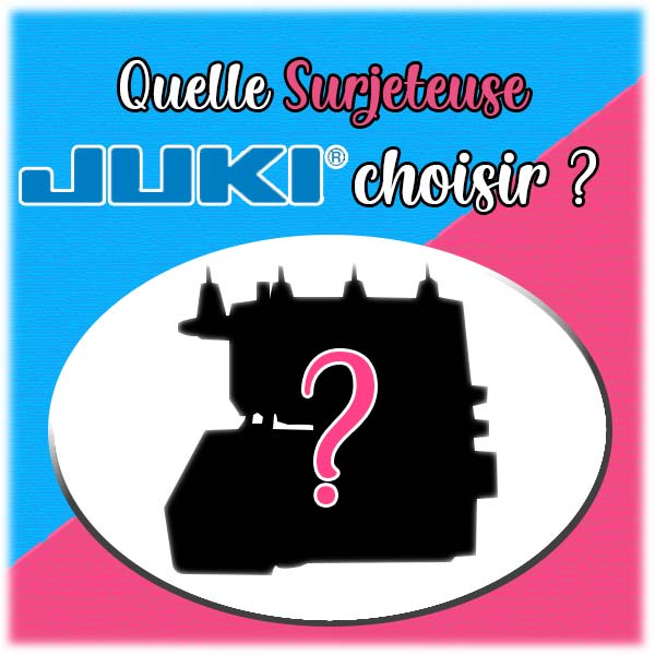 Quelle surjeteuse JUKI choisir ?