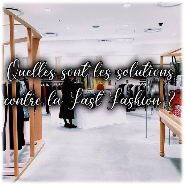 Quelles sont les solutions contre la Fast Fashion ?