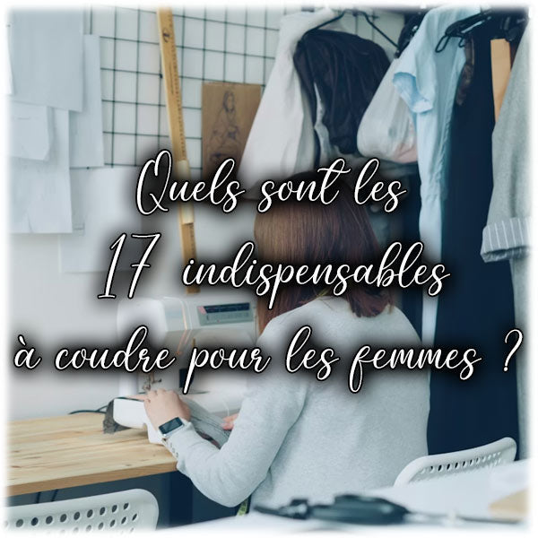 Quels sont les 17 indispensables à coudre pour les femmes ?