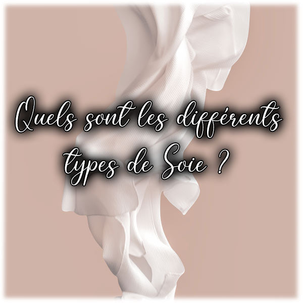 Quels sont les différents types de Soie ?