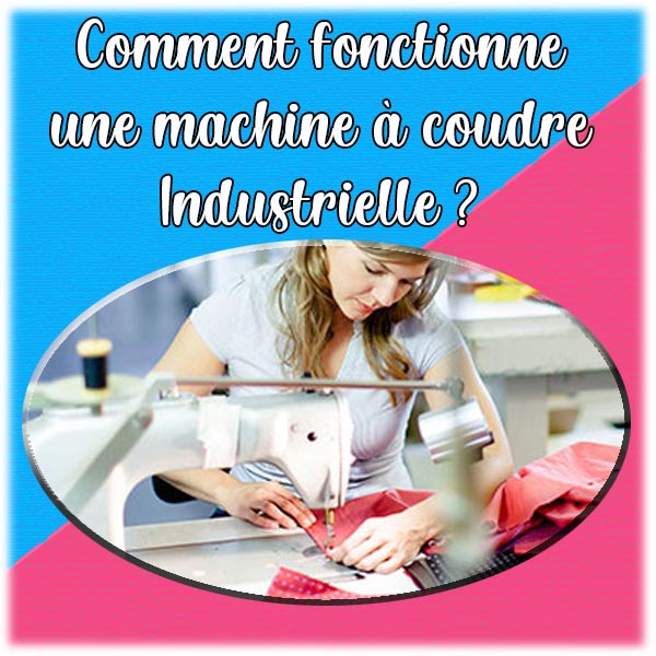 Comment fonctionne une machine à coudre industrielle ?