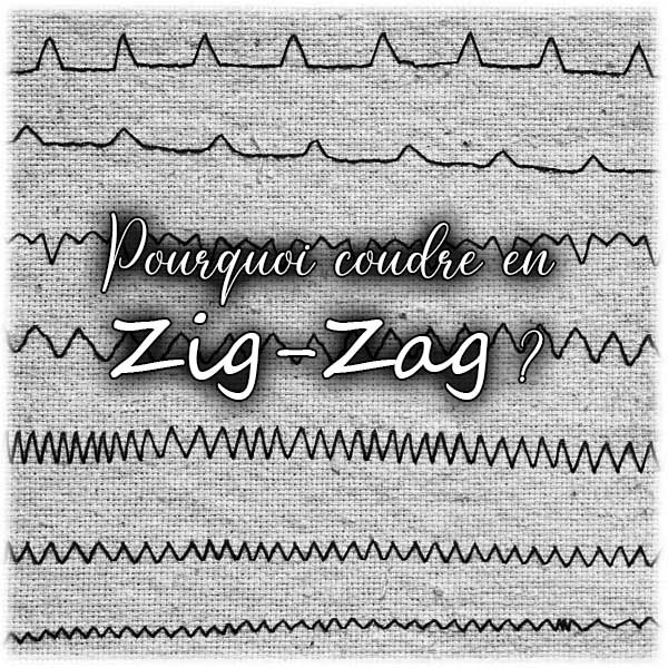 Pourquoi coudre en zig-zag ?