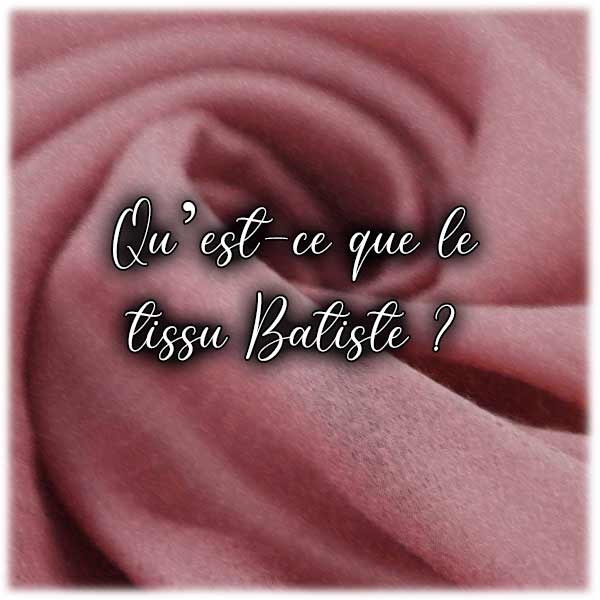 Qu’est-ce que le tissu Batiste ?