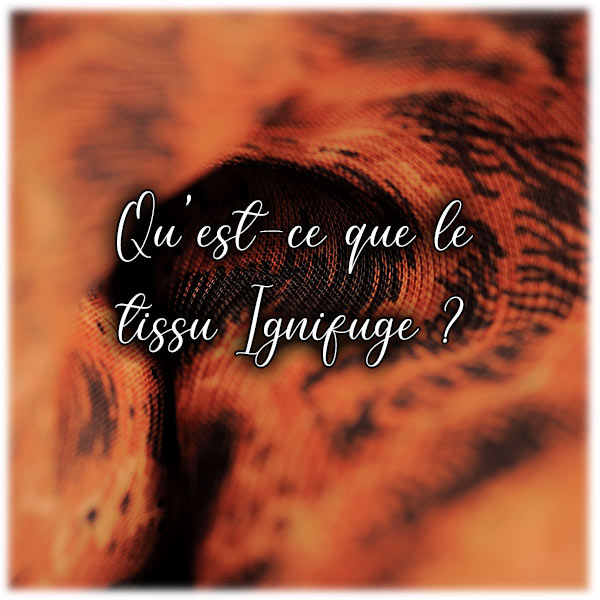 Qu'est ce qu'un tissu Ignifuge ?